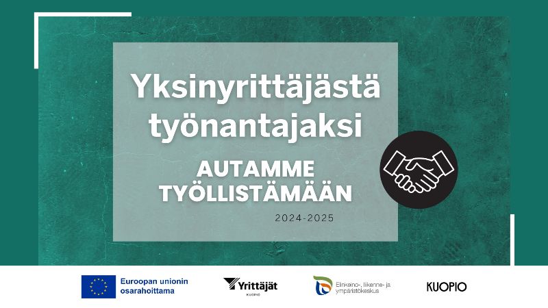 Yksinyrittäjästä työnantajaksi - autamme työllistämään. 2024-2025. Logot: Euroopan unionin osarahoittama, Yrittäjät Kuopio, Elinkeino-, liikenne- ja ympäristökeskus, KUOPIO.
