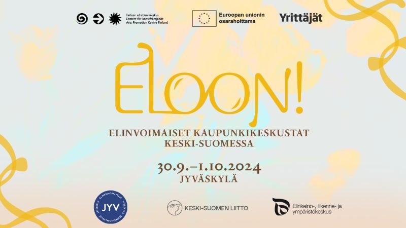 ELOON!<br/>ELINVOIMAISET KAUPUNKIKESKUSTAT KESKI-SUOMESSA, aika 30.9 .- 1.10.2024, paikka JYVASKYLA<br/>Eloon!-kiertueen järjestävät Suomen Yrittäjät sekä Taiteen edistämiskeskuksen Luova verkko -hanke (ESR+). Jyväskylän tilaisuutta ovat järjestämässä myös Jyväskylän kaupunki, Keski-Suomen liitto ja Keski-Suomen ELY-keskus. Yhteistyössä ovat mukana Keski-Suomen Yrittäjät ja Jyväskylän Sydämessä ry.<br/>