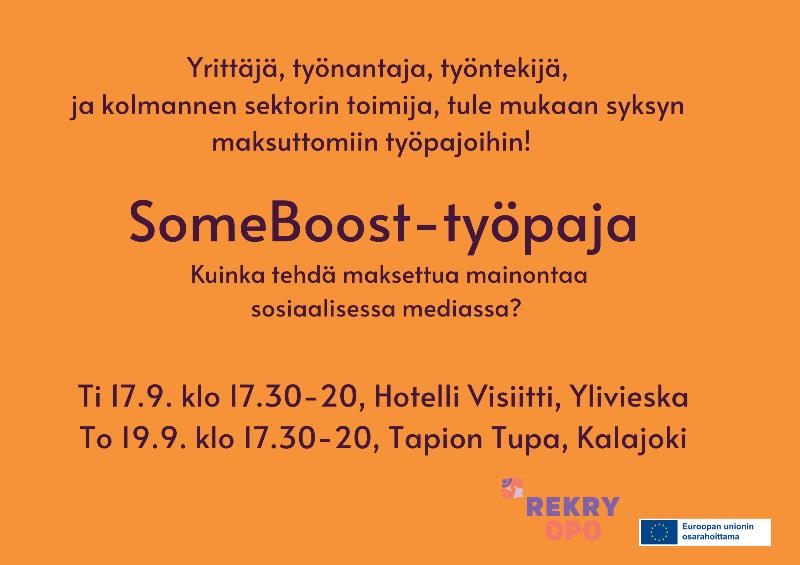 Yrittäjä, työnantaja, työntekijä ja kolmannen sektorin toimija.<br/>Tule mukaan syksyn maksuttomiin työpajoihin<br/>Someboost -työpaja<br/>Kuinka tehdä maksettua mainontaa sosiaalisessa mediassa?<br/>Tiistaina 17.9. kello 17:30 - 20:00, Hotelli Visiitti Ylivieska<br/>Torstaina 19.9. kello 17:30-20:00, Tapion Tupa Kalajoki<br/>Rekry Opo -hanke on Euroopan unionin osarahoittama hanke.