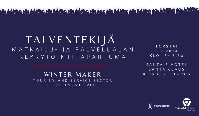 Talventekijä<br/>Matkailu- ja palvelualan rekrytointitapahtuma<br/><br/>Torstai 5.9.2024 KLO 13-15.30<br/>Santa's Hotel, Santa Claus<br/>Kirnu, 2. Kerros<br/><br/>Winter maker<br/>Tourism and service secot recruiment event