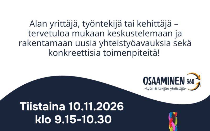 Osaaminen 360 -tapahtuman mainoskuva. Kuvassa teksti: ”Alan yrittäjä, työntekijä tai kehittäjä – tervetuloa mukaan keskustelemaan ja rakentamaan uusia yhteistyöavauksia sekä konkreettisia toimenpiteitä!” Tapahtuman ajankohta on tiistai 10.11.2026 klo 9.15–10.30. Kuvan tausta on valkoinen ja tummansininen, ja oikealla näkyy Osaaminen 360 – työn & tekijän yhdistäjä -logo.