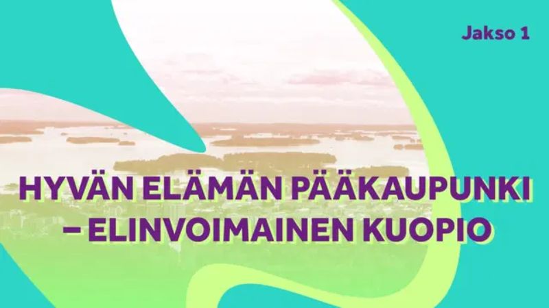 Kallavesi näkyy taustalla. Päällä lukee Hyvän elämän pääkaupunki - elinvoimainen Kuopio. Jakso 1.