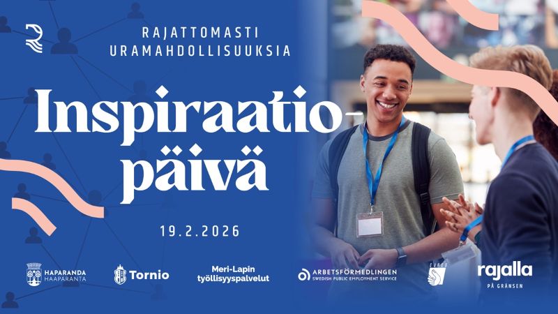 Kuvassa on tapahtumajuliste, jossa sinisellä taustalla lukee suurin valkoisin kirjaimin ”Inspiraatiopäivä”. Yläosassa on teksti ”Rajat­tomasti uramahdollisuuksia”. Tapahtuman päivämäärä ”19.2.2026” on julisteen alaosassa. Vasemmassa alakulmassa ovat järjestäjien logot: Haparanda–Haaparanta, Tornio, Meri-Lapin työllisyyspalvelut, Arbetsförmedlingen, EURES ja Rajalla på gränsen. Julisteen oikeassa reunassa on valokuva kahdesta nuoresta aikuisesta, jotka juttelevat ja hymyilevät toisilleen sisätiloissa. Kuvassa on myös vaaleanpunaisia kaarevia graafisia elementtejä.