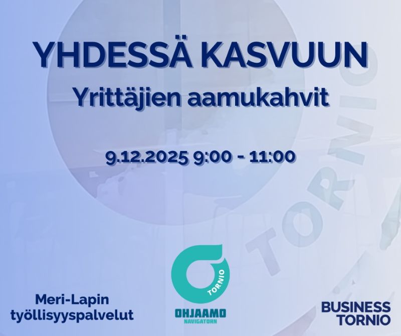 Kuvassa on tapahtuman mainos sinisävyisellä taustalla, jossa näkyy läpikuultavasti Tornion kaupungin pyöreä logo. Tekstit ovat kuvan keskellä:<br/><br/>"Yhdessä kasvuun<br/>Yrittäjien aamukahvit<br/>9.12.2025 klo 9.00–11.00"<br/><br/>Alareunassa ovat kolme järjestäjätahoa logoineen:<br/><br/>Meri-Lapin työllisyyspalvelut<br/><br/>Ohjaamo Navigaattori Tornio<br/><br/>Business Tornio