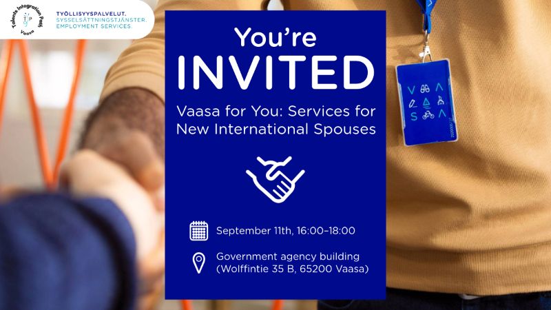 You're invited! Vaasa for You: Services for New International Spouses <br/>September 11th, 16:00–18:00<br/>Government agency building (Wolffintie 35 B, 65200 Vaasa)<br/>
