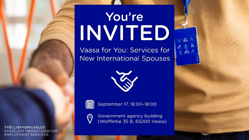 You’re invited<br/>Vaasa for You: Services for New International Spouses<br/>September 17, 16:00–18:00<br/>Government agency building (Wolffintie 35 B, 65200 Vaasa)