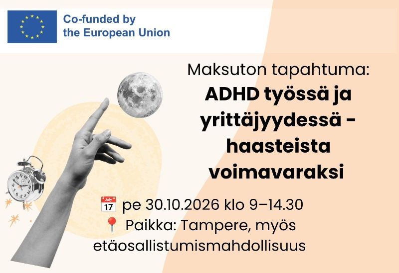 Maksuton tapahtuma: ADHD työssä ja yrittäjyydessä -haasteista voimavaraksi. Perjantaina 30.10.2026 klo 9–14.30. Paikka: Tampere, myös etäosallistumismahdollisuus. Kuvassa EU:n logo, jossa lukee CO-funded by the European Union.